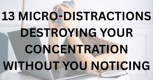 13 Micro-Distractions Destroying Your Concentration Without You Noticing