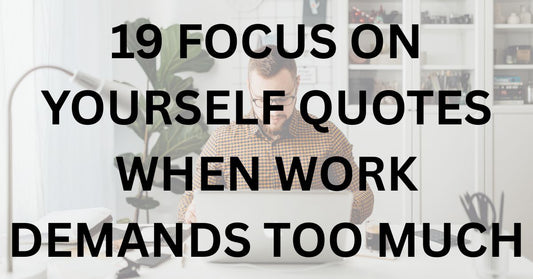 19 Focus on Yourself Quotes When Work Demands Too Much
