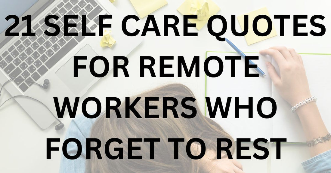 21 Self Care Quotes for Remote Workers Who Forget to Rest