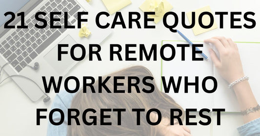 21 Self Care Quotes for Remote Workers Who Forget to Rest
