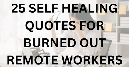 25 Self Healing Quotes for Burned Out Remote Workers