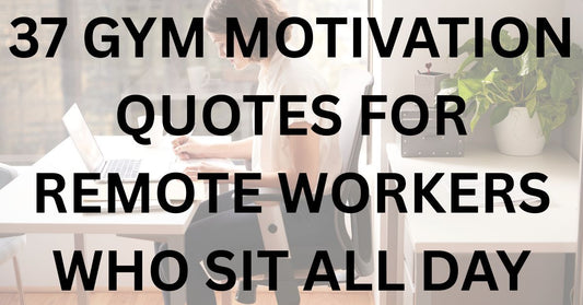 37 Gym Motivation Quotes for Remote Workers Who Sit All Day