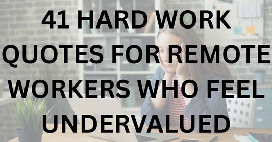 41 Hard Work Quotes for Remote Workers Who Feel Undervalued