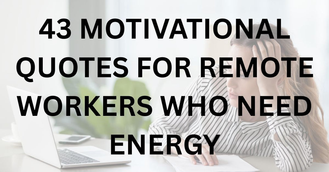 43 Motivational Quotes for Remote Workers Who Need Energy