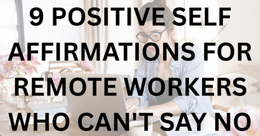 9 Positive Self Affirmations for Remote Workers Who Can't Say No
