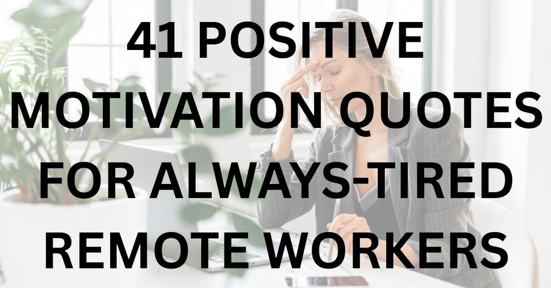 41 Positive Motivation Quotes for Always-Tired Remote Workers – Aurivina