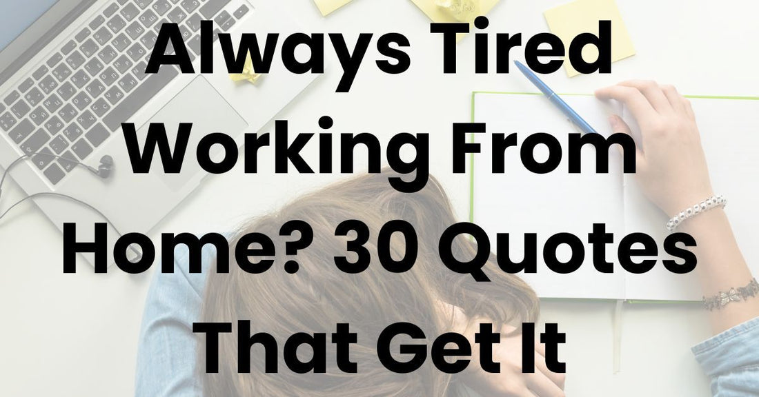 Always Tired Working From Home? 30 Quotes That Get It