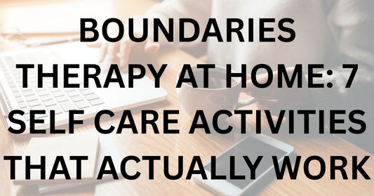 Boundaries Therapy at Home: 7 Self Care Activities That Actually Work