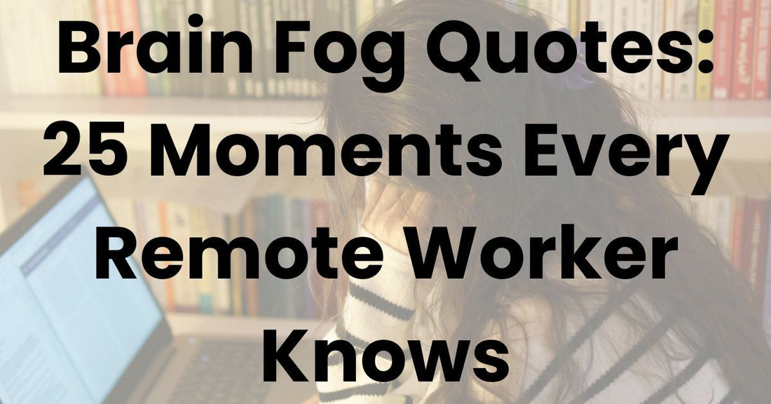 Brain Fog Quotes: 25 Moments Every Remote Worker Knows