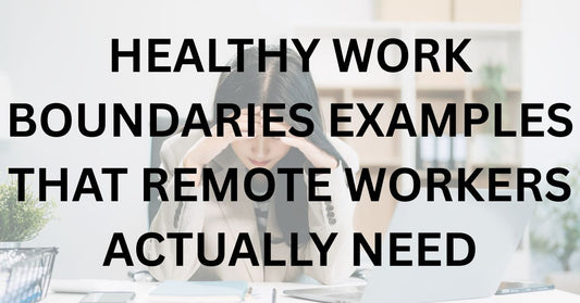 Healthy Work Boundaries Examples That Remote Workers Actually Need