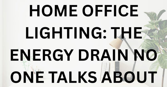 Home Office Lighting: The Energy Drain No One Talks About