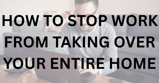 How to Stop Work From Taking Over Your Entire Home
