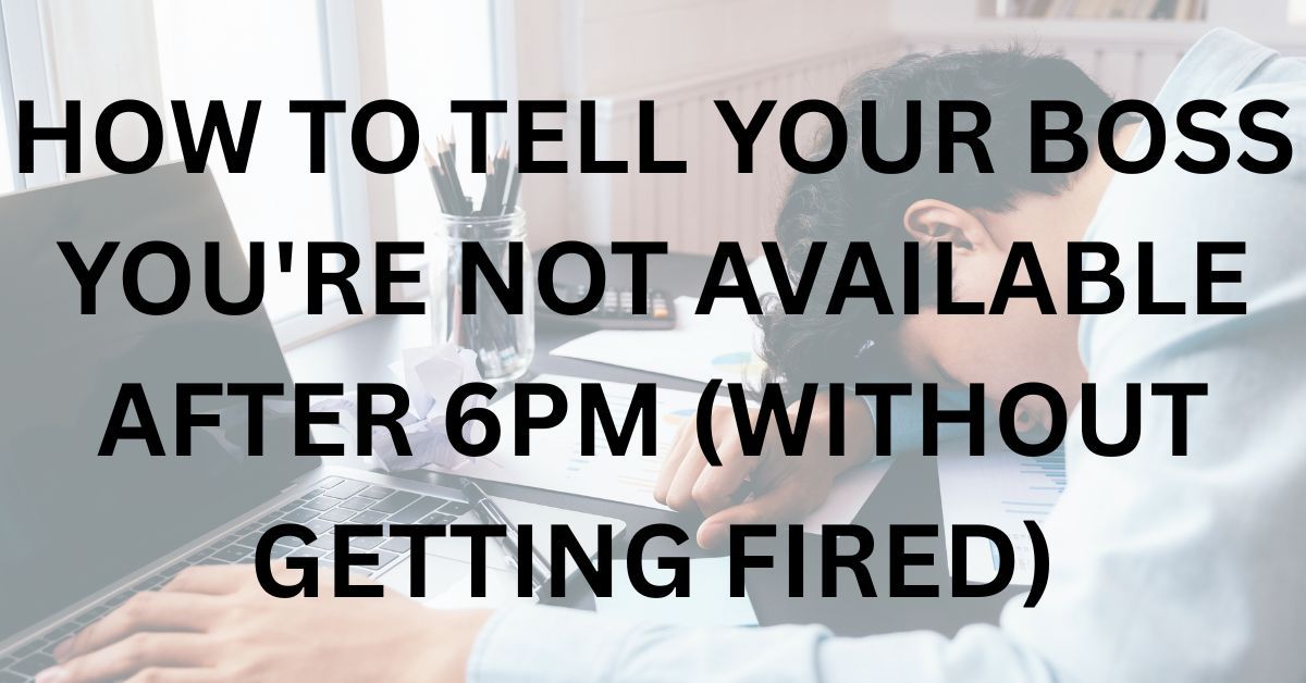 How to Tell Your Boss You're Not Available After 6PM (Without Getting ...