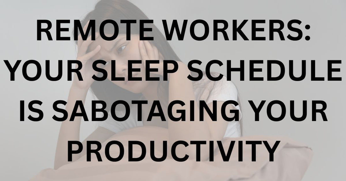Remote Workers: Your Sleep Schedule Is Sabotaging Your Productivity