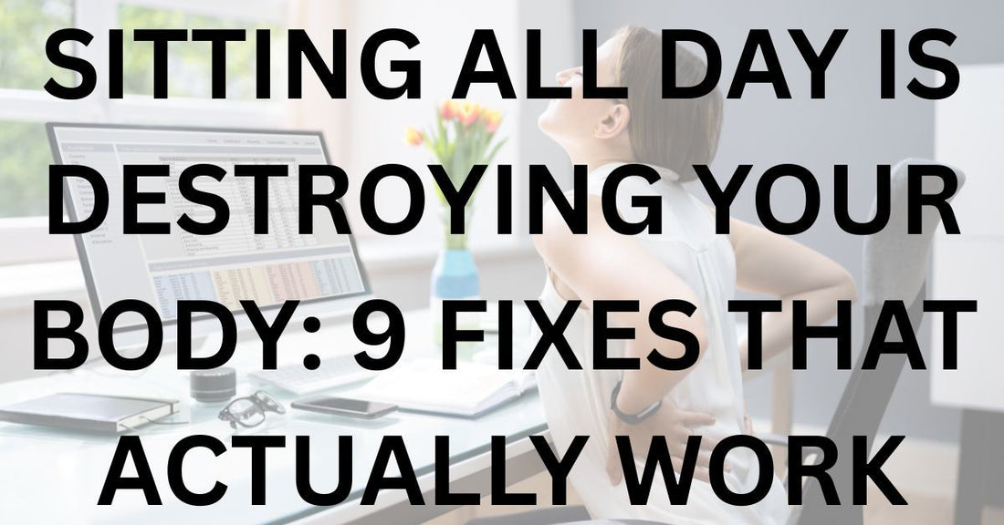 Sitting All Day Is Destroying Your Body: 9 Fixes That Actually Work