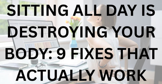 Sitting All Day Is Destroying Your Body: 9 Fixes That Actually Work