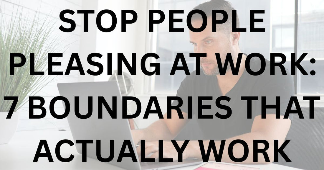Stop People Pleasing at Work: 7 Boundaries That Actually Work