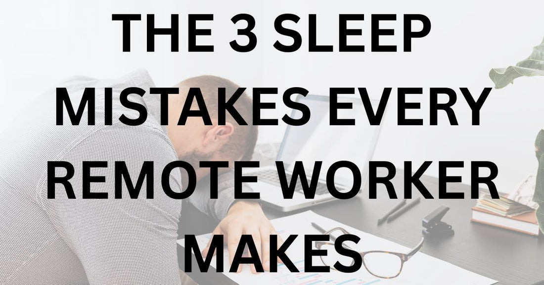 The 3 Sleep Mistakes Every Remote Worker Makes