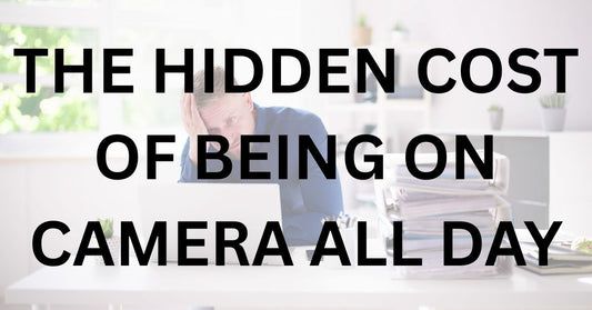 The Hidden Cost of Being On Camera All Day