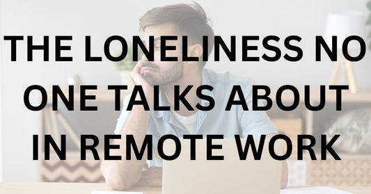 The Loneliness No One Talks About in Remote Work
