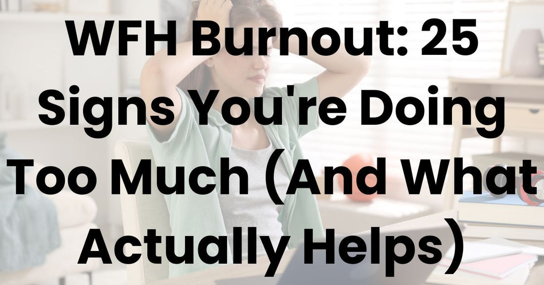 WFH Burnout: 25 Signs You're Doing Too Much (And What Actually Helps)