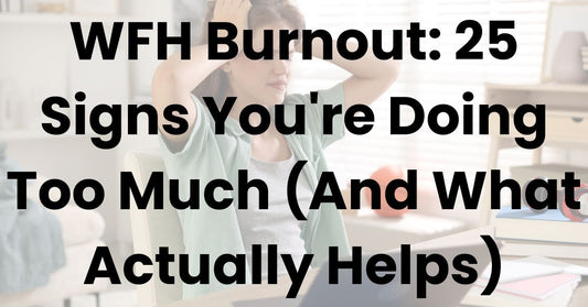WFH Burnout: 25 Signs You're Doing Too Much (And What Actually Helps)