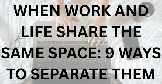 When Work and Life Share the Same Space: 9 Ways to Separate Them