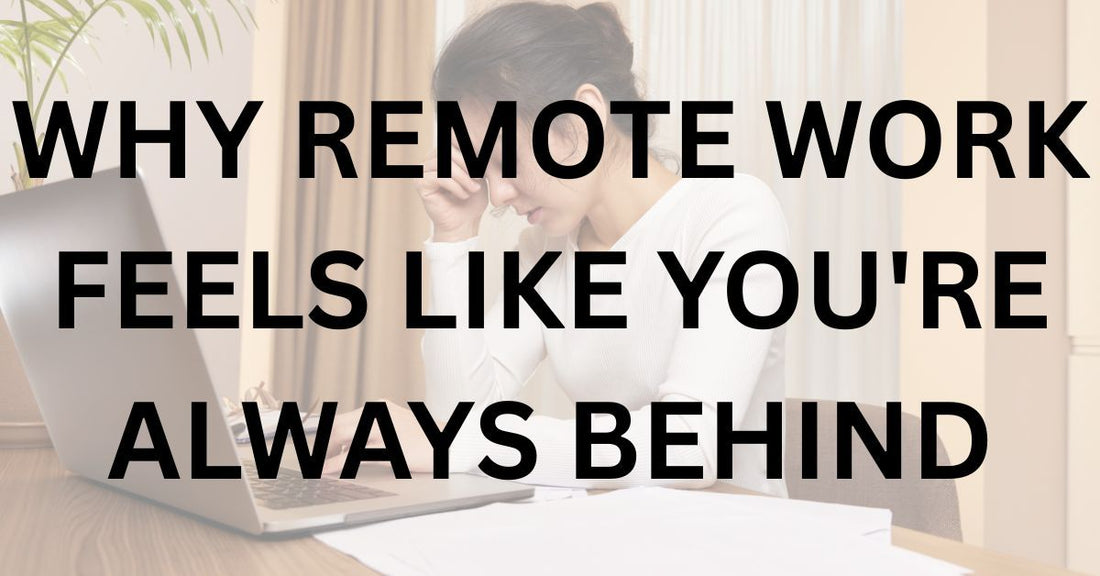 Why Remote Work Feels Like You're Always Behind