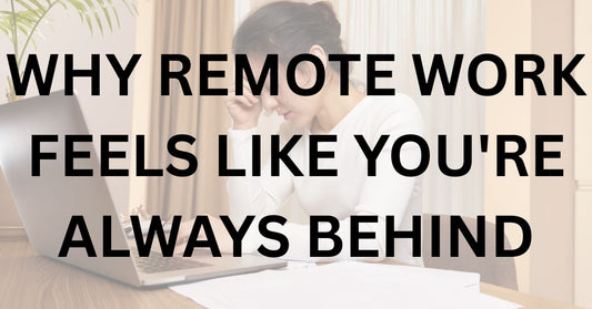 Why Remote Work Feels Like You're Always Behind