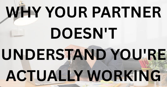 Why Your Partner Doesn't Understand You're Actually Working