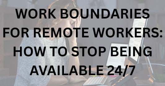 Work Boundaries for Remote Workers: How to Stop Being Available 24/7