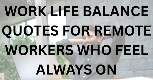 Work Life Balance Quotes for Remote Workers Who Feel Always On