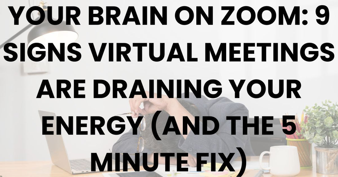 Your Brain On Zoom: 9 Signs Virtual Meetings Are Draining Your Energy (And The 5 Minute Fix)