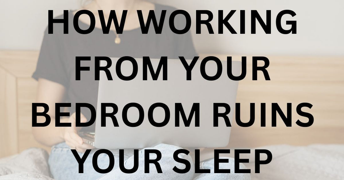 How Working From Your Bedroom Ruins Your Sleep
