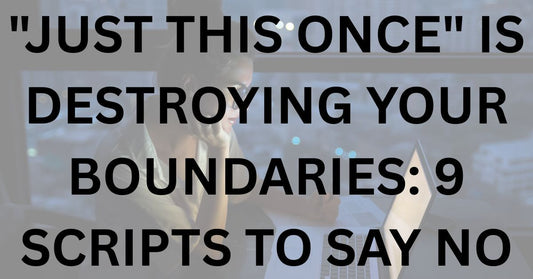 "Just This Once" Is Destroying Your Boundaries: 9 Scripts to Say No