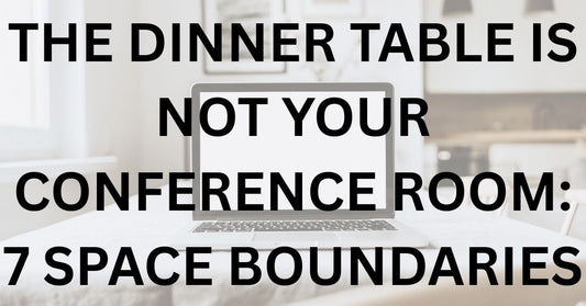 The Dinner Table Is Not Your Conference Room: 7 Space Boundaries