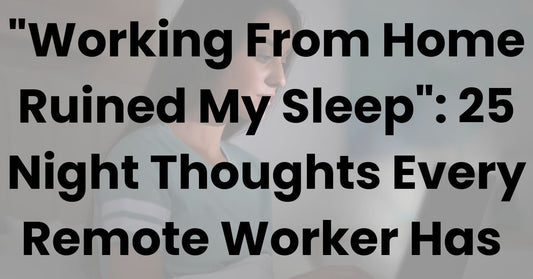 "Working From Home Ruined My Sleep": 25 Night Thoughts Every Remote Worker Has